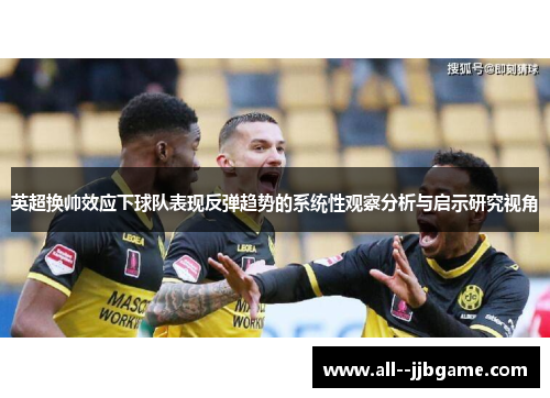 英超换帅效应下球队表现反弹趋势的系统性观察分析与启示研究视角