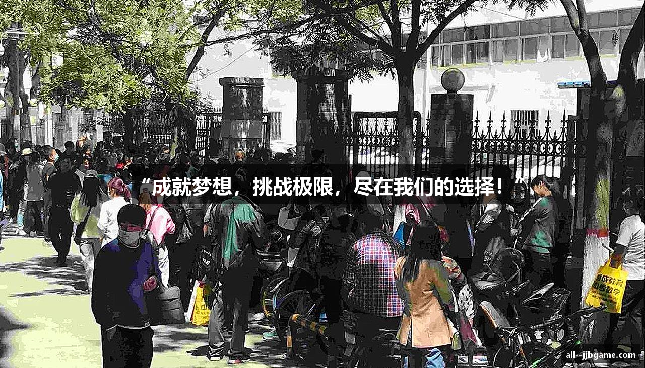 “成就梦想，挑战极限，尽在我们的选择！”